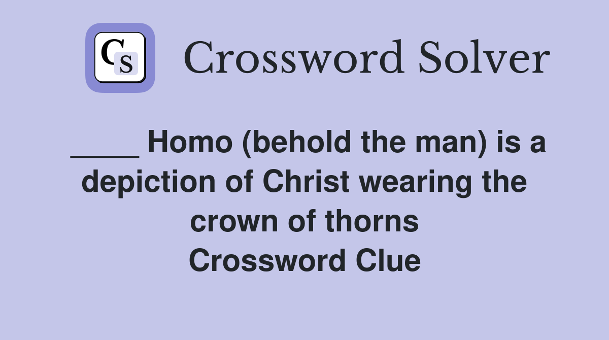 Homo (behold the man) is a depiction of Christ wearing the crown of